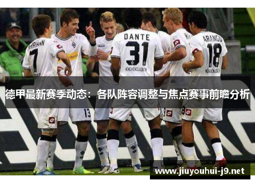 德甲最新赛季动态：各队阵容调整与焦点赛事前瞻分析